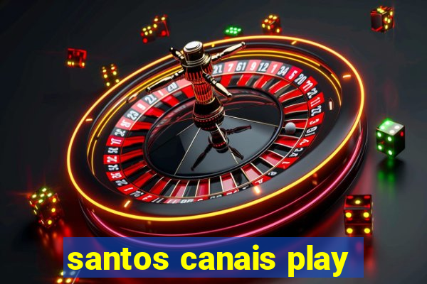 santos canais play