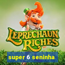 super 6 seninha