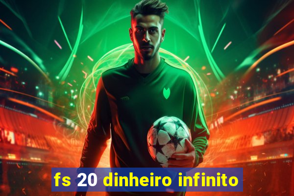 fs 20 dinheiro infinito