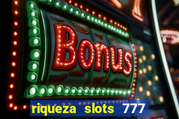 riqueza slots 777 paga mesmo