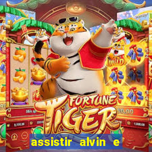 assistir alvin e os esquilos