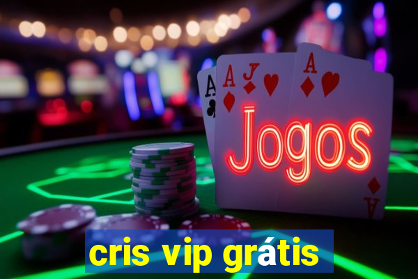 cris vip grátis