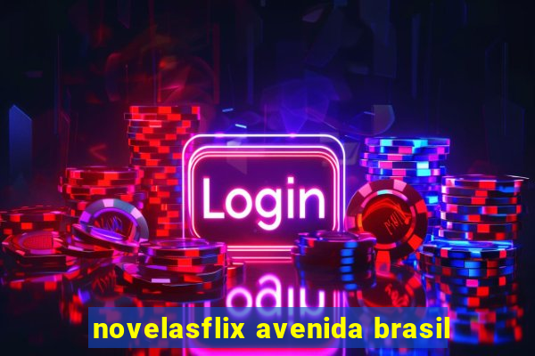 novelasflix avenida brasil