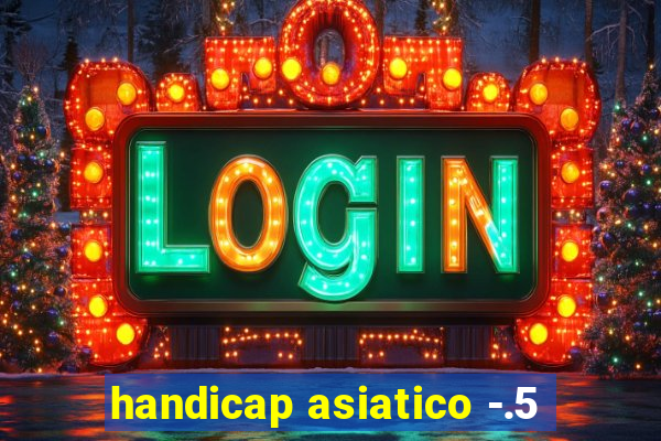 handicap asiatico -.5