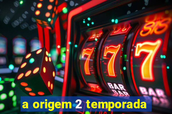 a origem 2 temporada