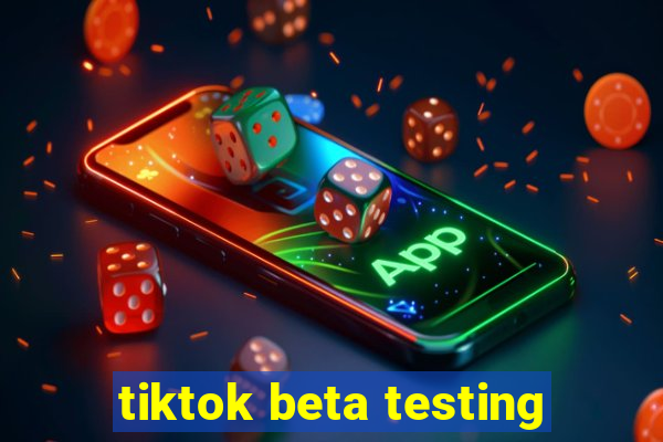 tiktok beta testing