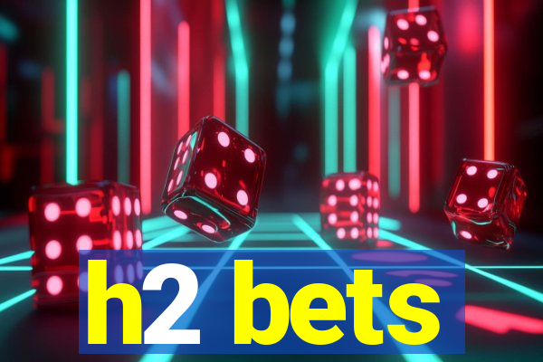 h2 bets