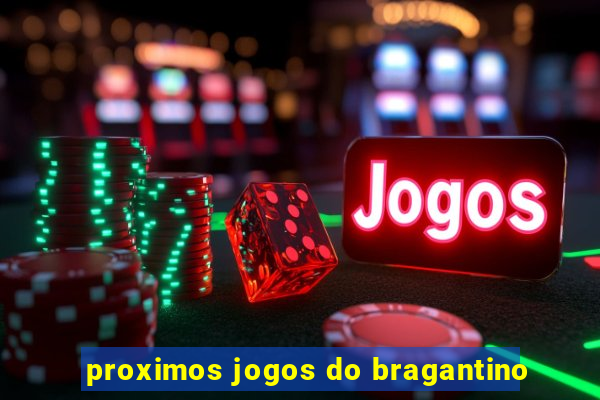 proximos jogos do bragantino