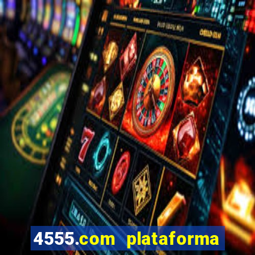 4555.com plataforma de jogos