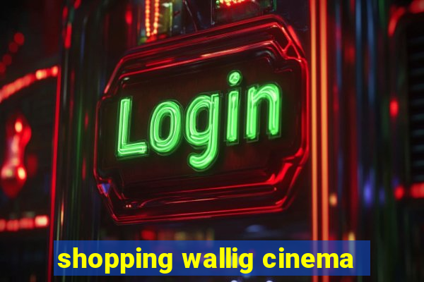 shopping wallig cinema