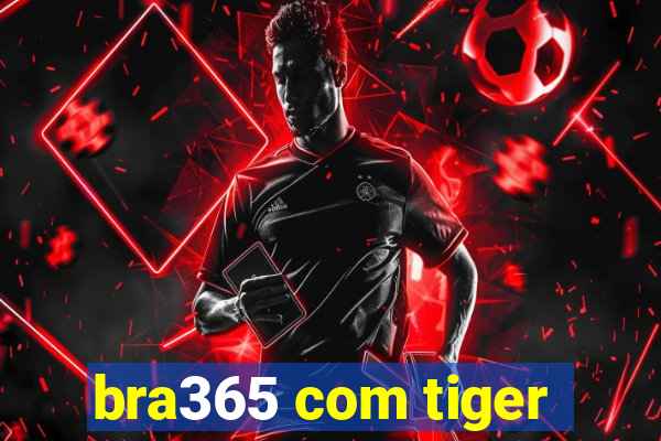 bra365 com tiger