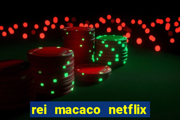 rei macaco netflix 3 temporada