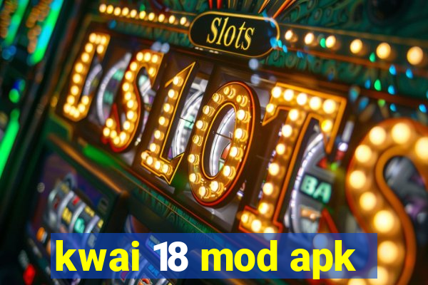 kwai 18 mod apk