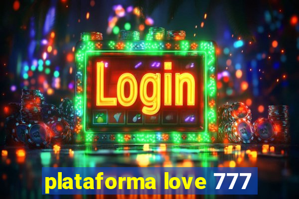 plataforma love 777