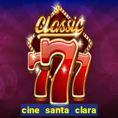 cine santa clara filmes em cartaz