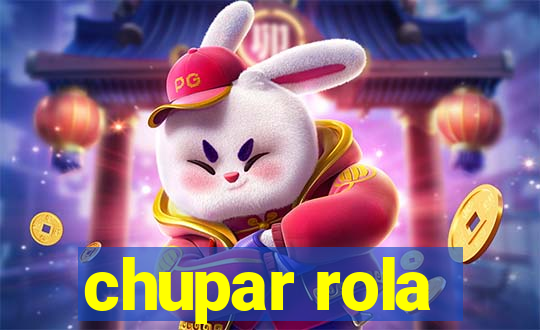 chupar rola