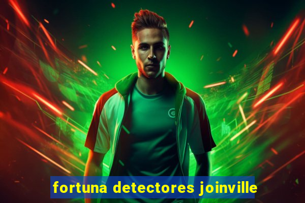 fortuna detectores joinville