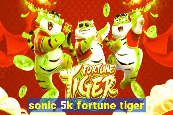 sonic 5k fortune tiger