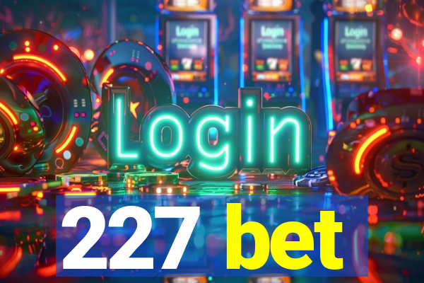 227 bet