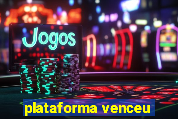 plataforma venceu