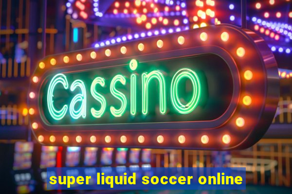 super liquid soccer online