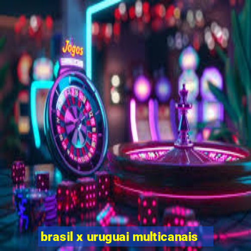 brasil x uruguai multicanais