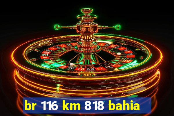 br 116 km 818 bahia