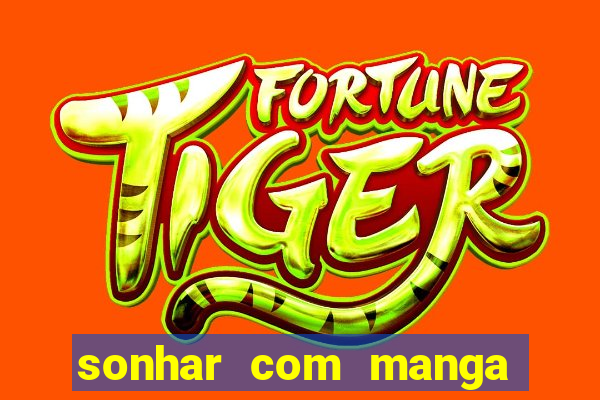 sonhar com manga no jogo do bicho