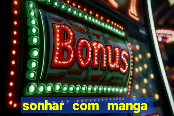 sonhar com manga no jogo do bicho