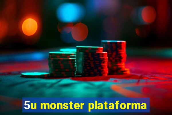 5u monster plataforma