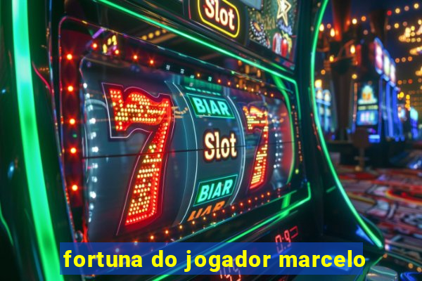 fortuna do jogador marcelo