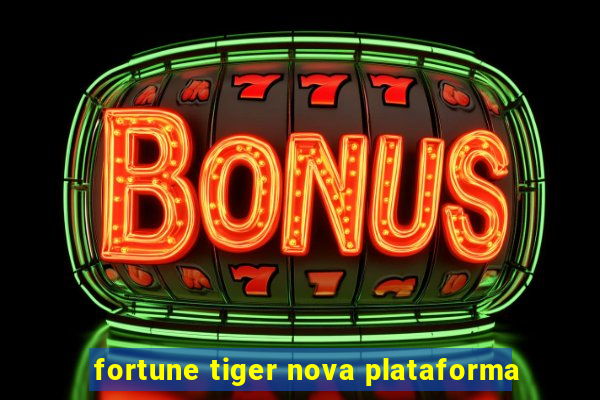 fortune tiger nova plataforma