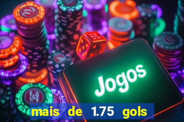 mais de 1.75 gols o que significa estrela bet