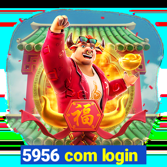 5956 com login