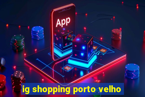 ig shopping porto velho