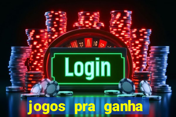 jogos pra ganha dinheiro de verdade