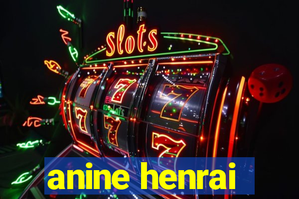 anine henrai