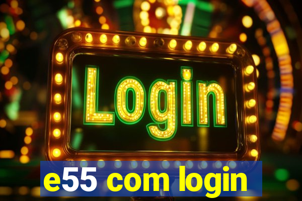 e55 com login