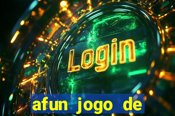 afun jogo de ganhar dinheiro