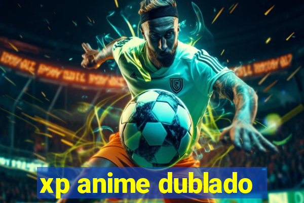 xp anime dublado