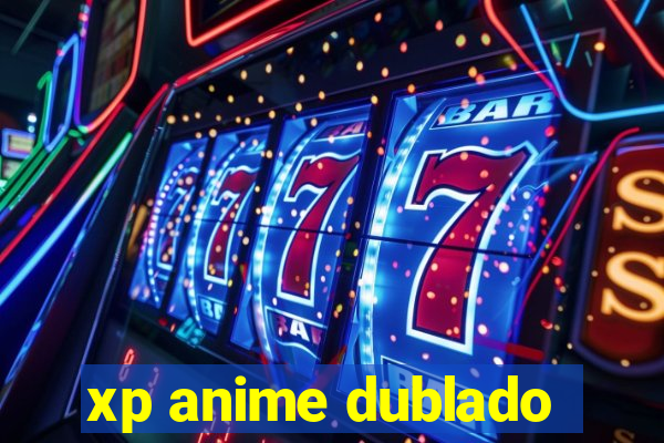 xp anime dublado