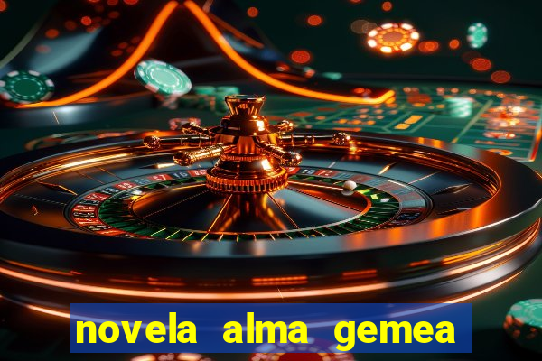 novela alma gemea capitulo 2