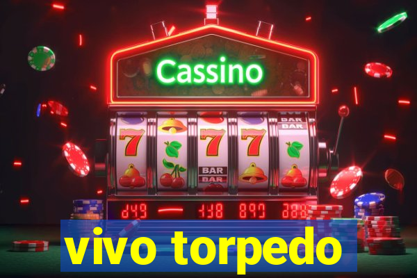 vivo torpedo