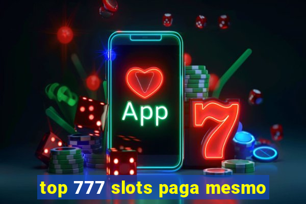 top 777 slots paga mesmo