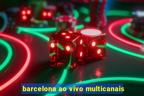 barcelona ao vivo multicanais