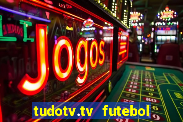 tudotv.tv futebol ao vivo