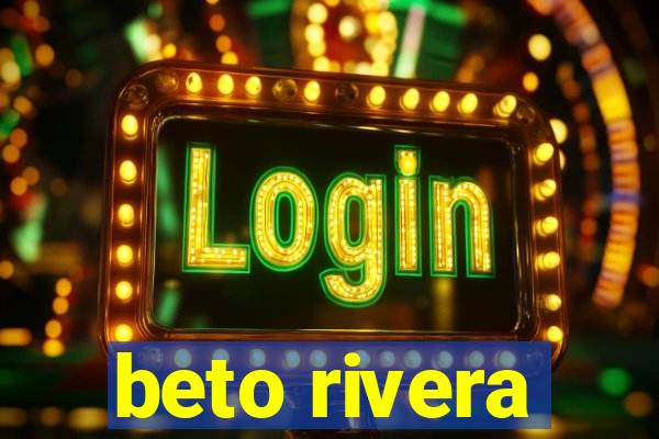 beto rivera