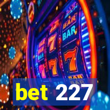 bet 227