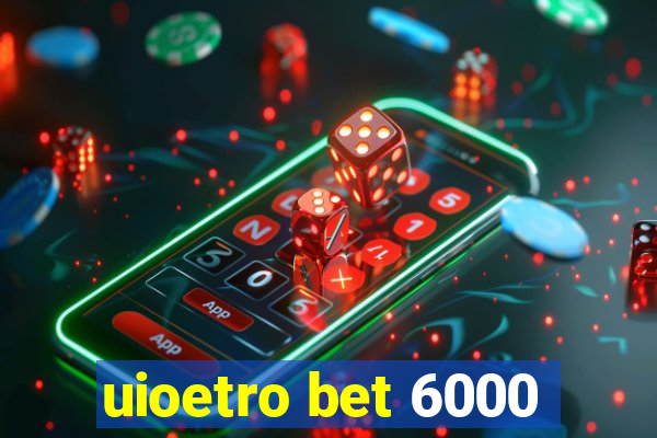 uioetro bet 6000