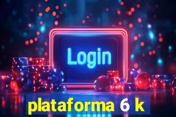 plataforma 6 k